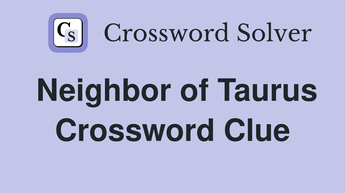 Neighbor of Taurus Crossword Clue