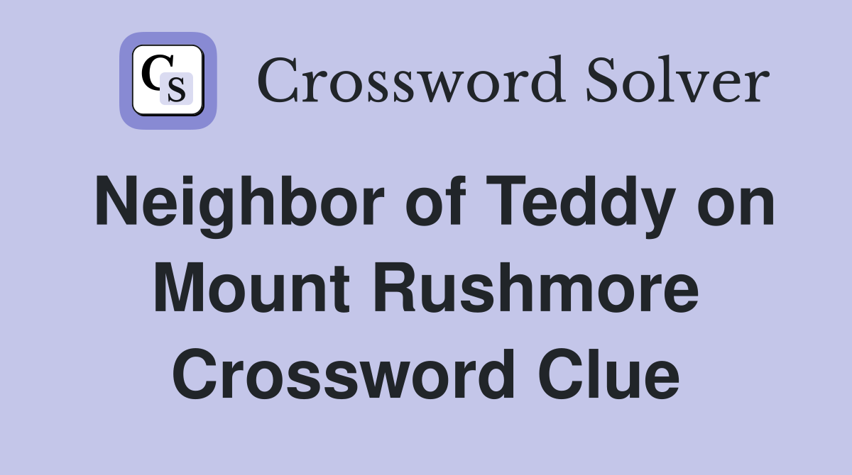 Neighbor of Teddy on Mount Rushmore Crossword Clue
