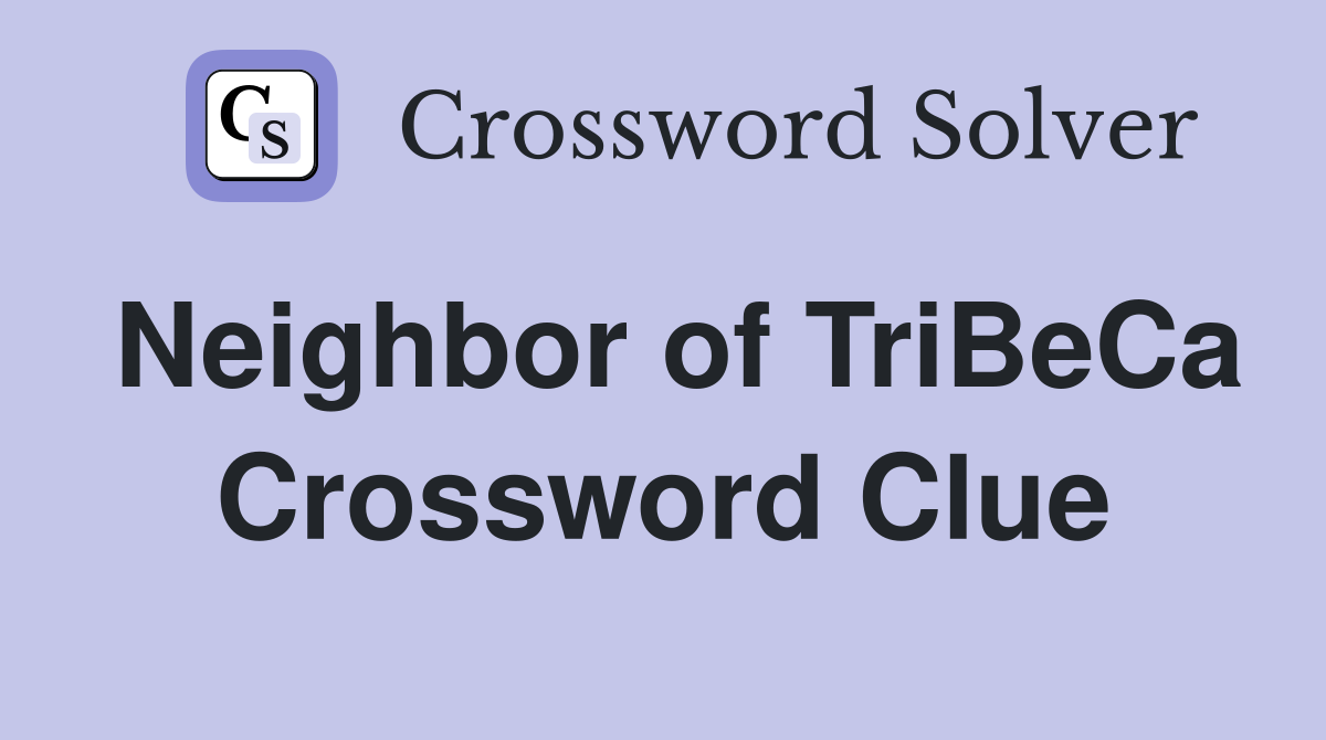 Neighbor of TriBeCa Crossword Clue