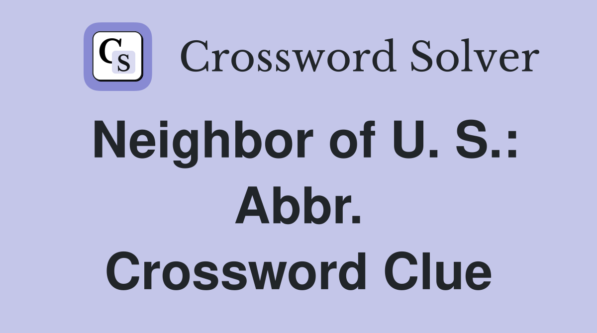 Neighbor of U. S.: Abbr. Crossword Clue
