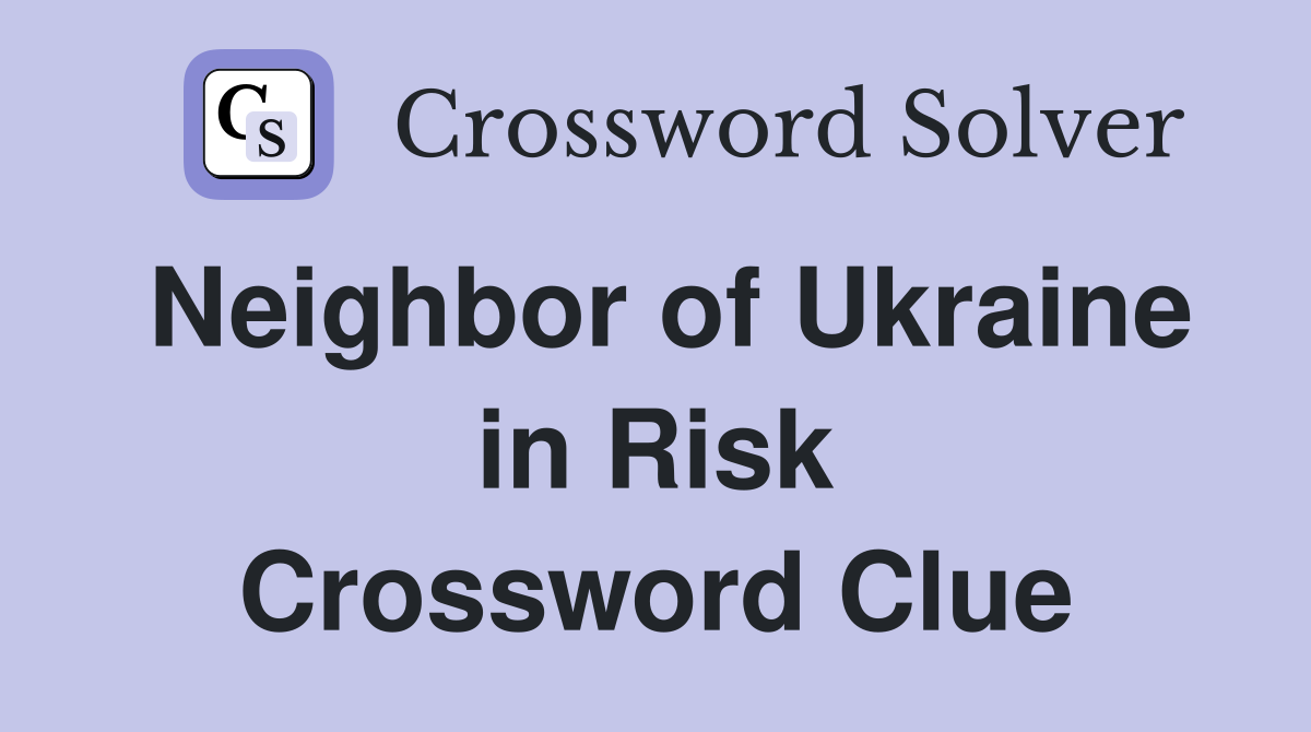 Neighbor of Ukraine in Risk Crossword Clue