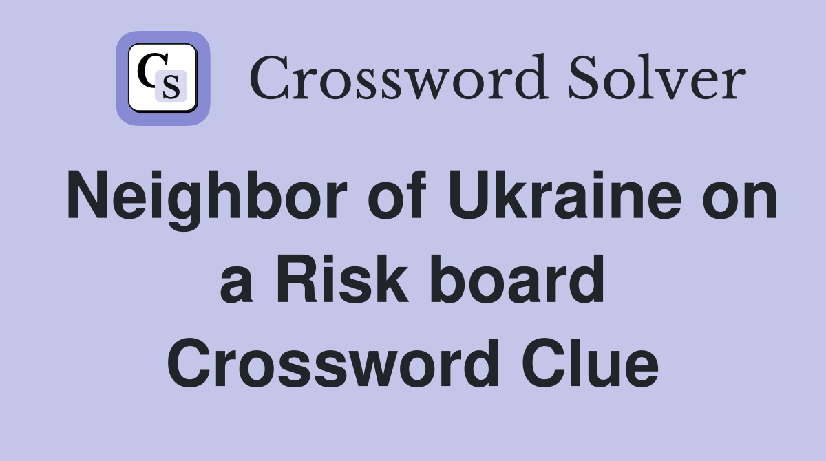 Neighbor of Ukraine on a Risk board Crossword Clue