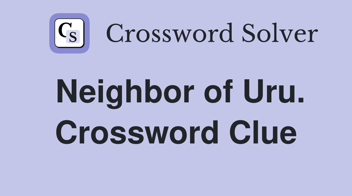 Neighbor of Uru. Crossword Clue