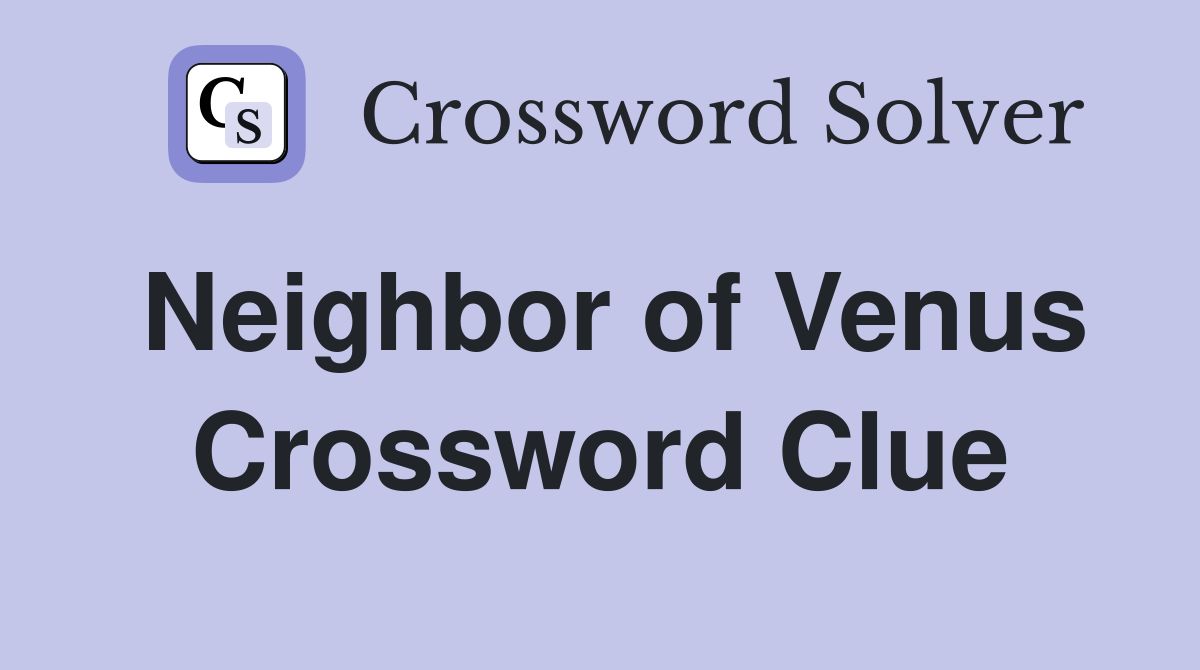 Neighbor of Venus Crossword Clue