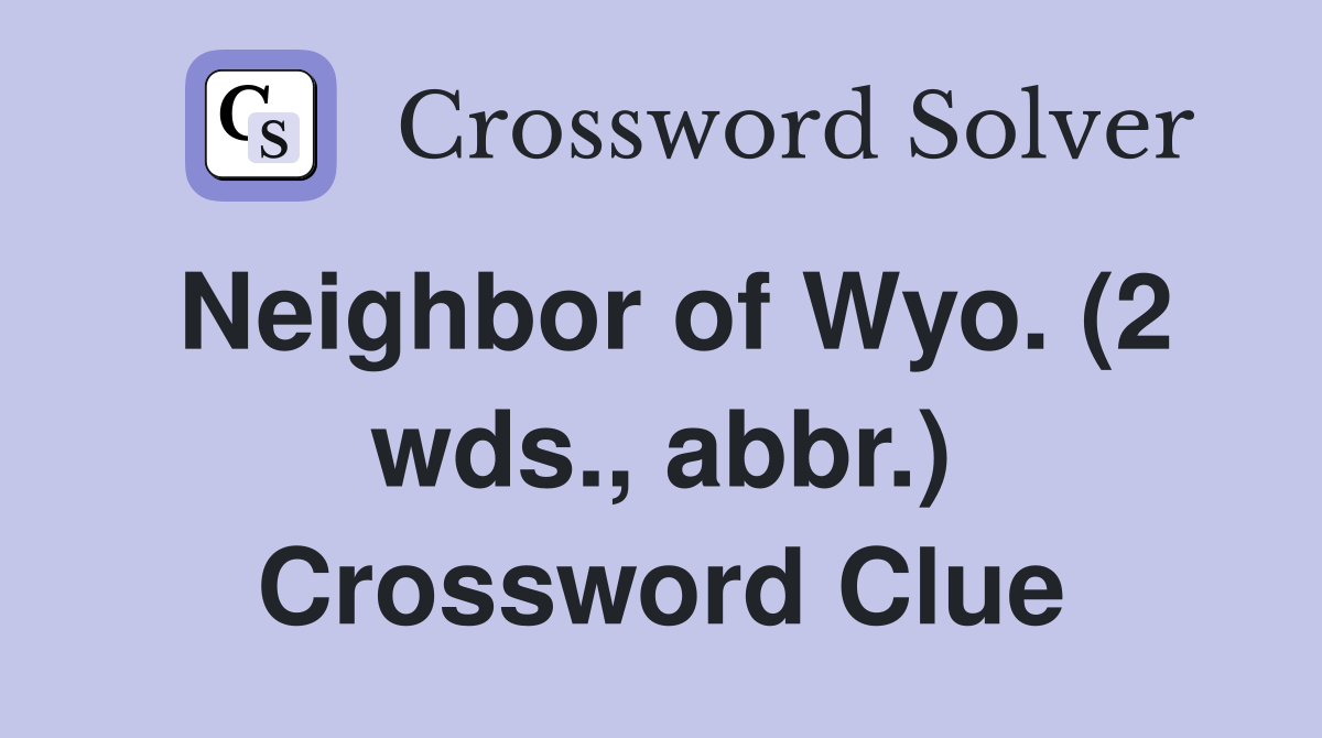 Neighbor of Wyo. (2 wds., abbr.) Crossword Clue