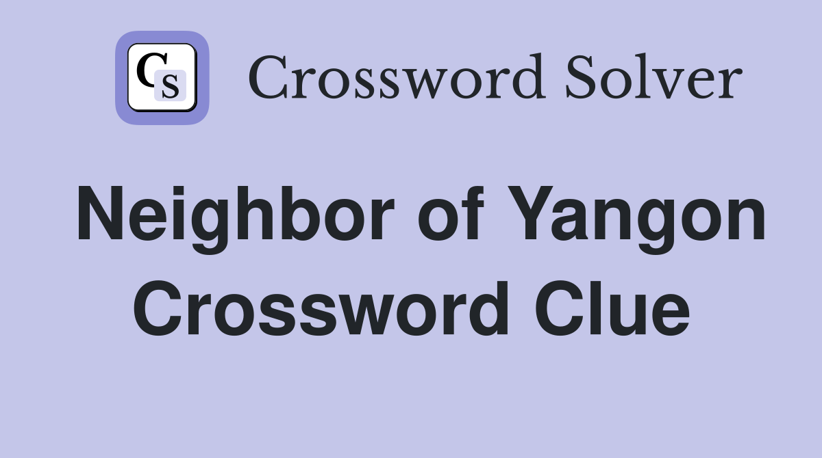 Neighbor of Yangon Crossword Clue