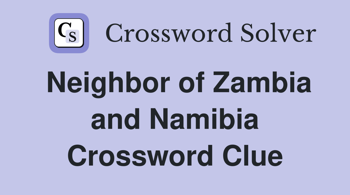 Neighbor of Zambia and Namibia Crossword Clue