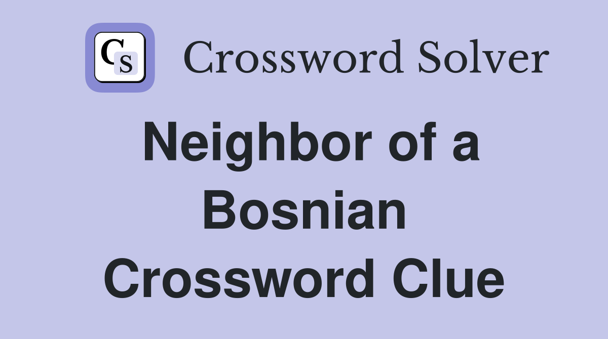 Neighbor of a Bosnian Crossword Clue