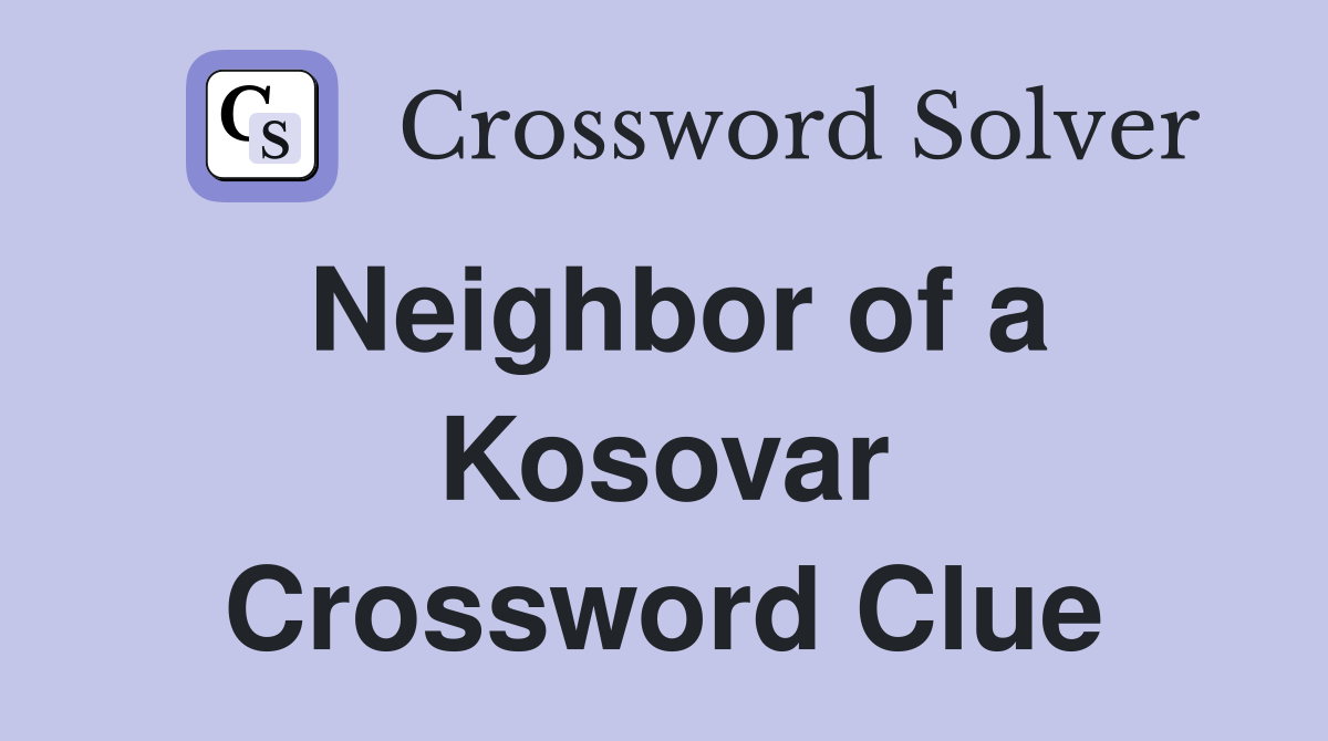 Neighbor of a Kosovar Crossword Clue