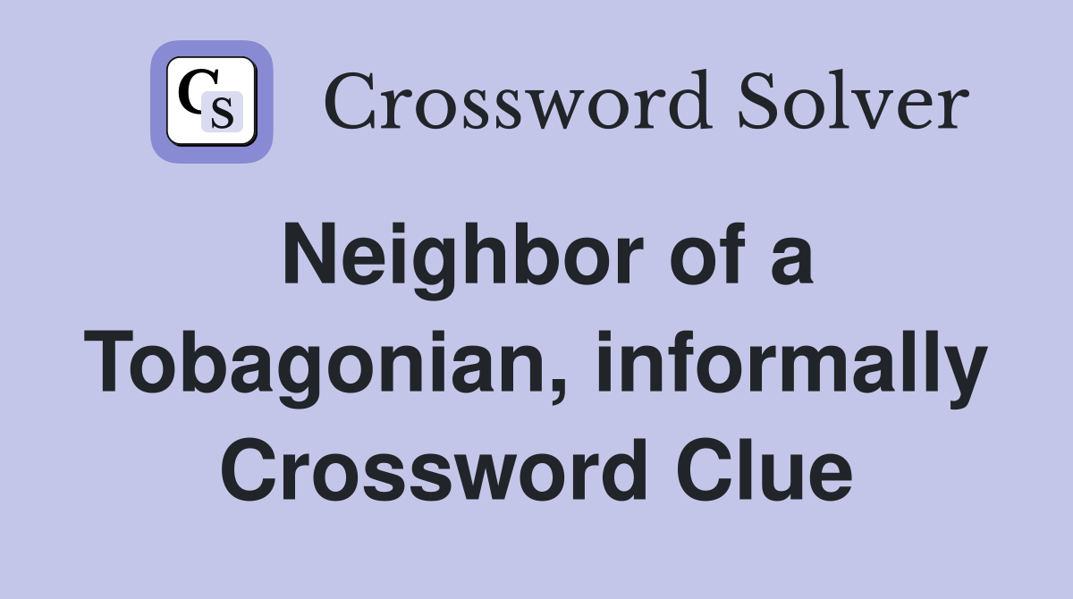 Neighbor of a Tobagonian, informally Crossword Clue