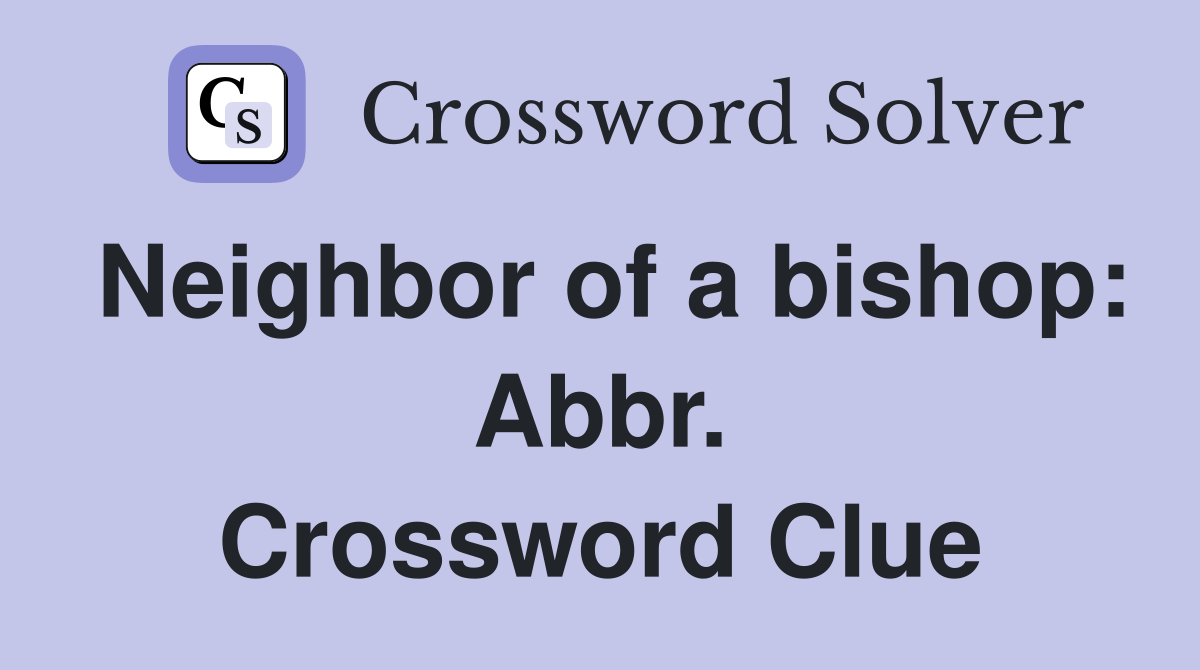 Neighbor of a bishop: Abbr. Crossword Clue