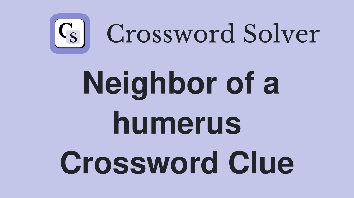 Neighbor of a humerus Crossword Clue