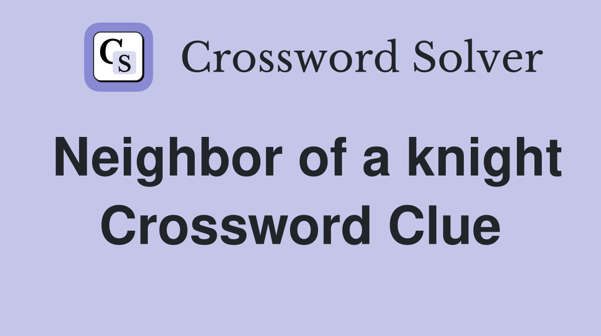 Neighbor of a knight Crossword Clue
