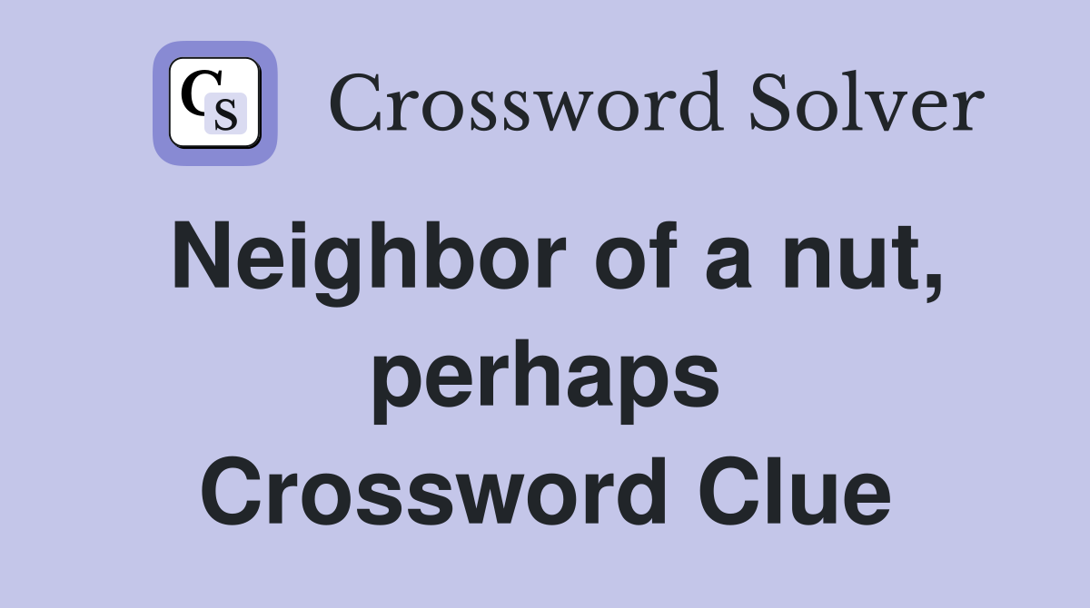 Neighbor of a nut, perhaps Crossword Clue