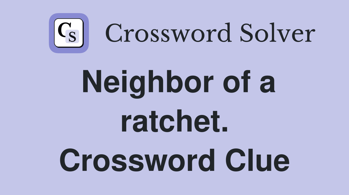 Neighbor of a ratchet. Crossword Clue