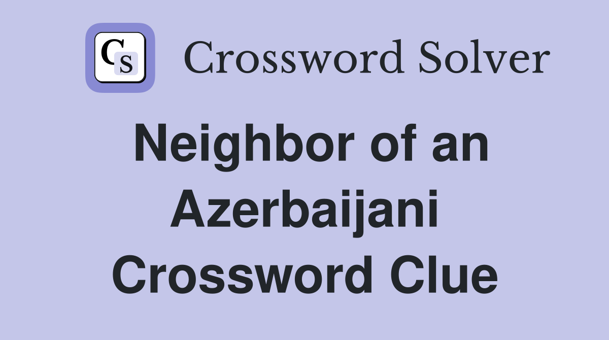Neighbor of an Azerbaijani Crossword Clue
