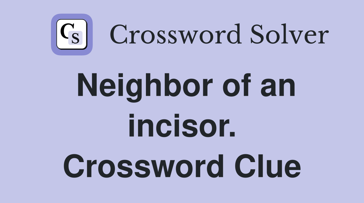 Neighbor of an incisor. Crossword Clue