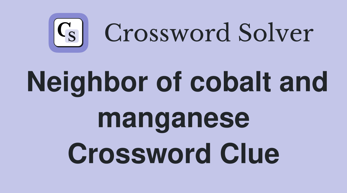 Neighbor of cobalt and manganese Crossword Clue