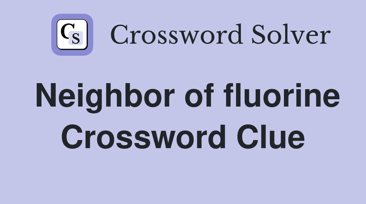 Neighbor of fluorine Crossword Clue