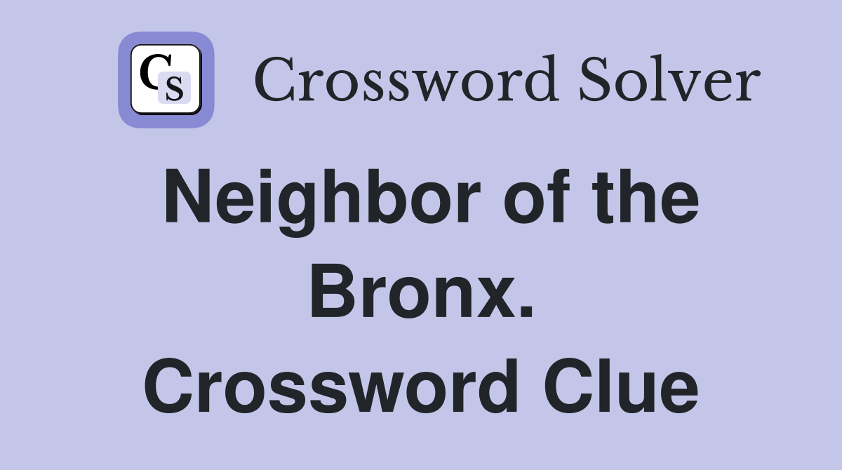 Neighbor of the Bronx. Crossword Clue