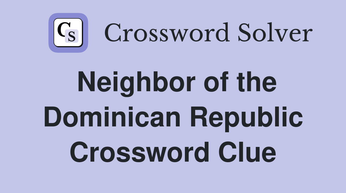 Neighbor of the Dominican Republic Crossword Clue