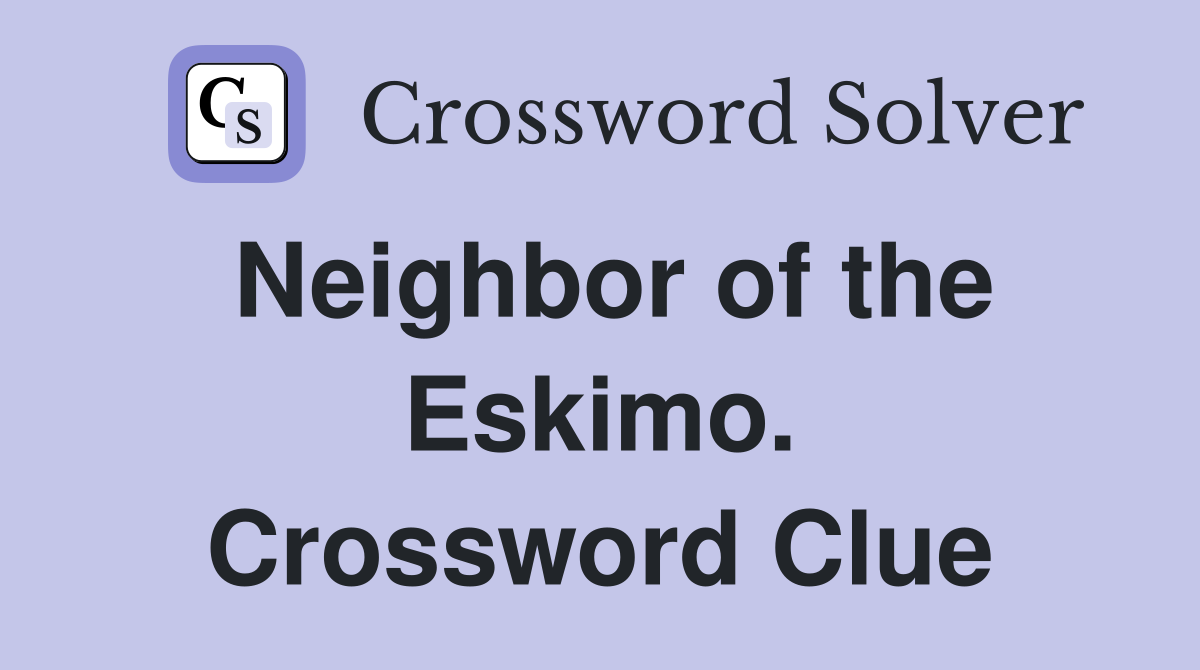 Neighbor of the Eskimo. Crossword Clue