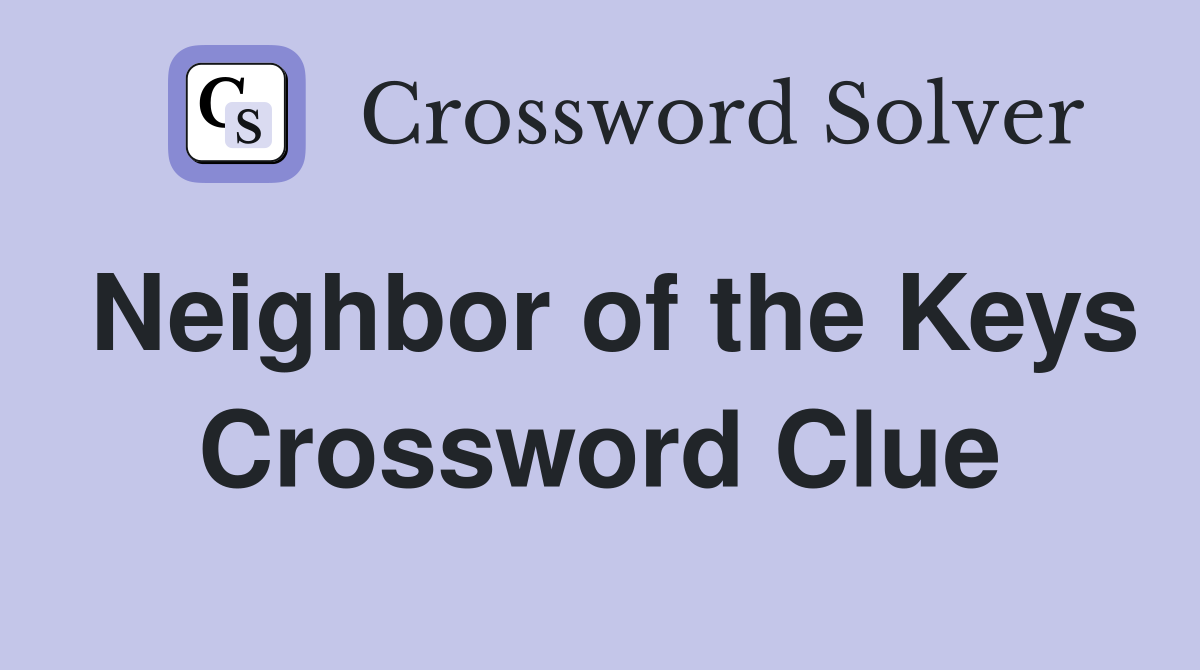Neighbor of the Keys Crossword Clue