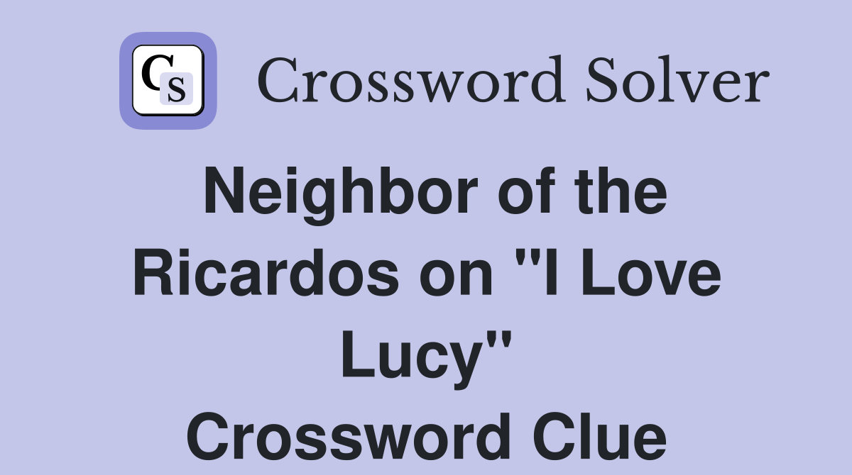 Neighbor of the Ricardos on "I Love Lucy" Crossword Clue