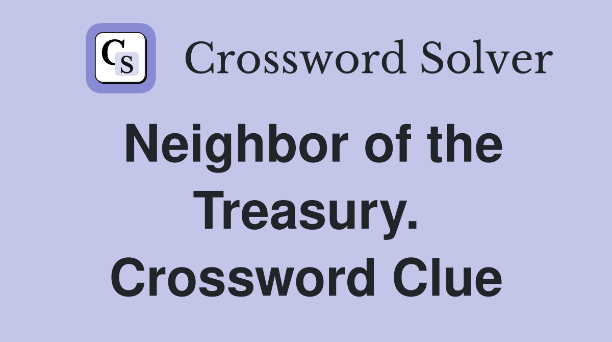 Neighbor of the Treasury. Crossword Clue