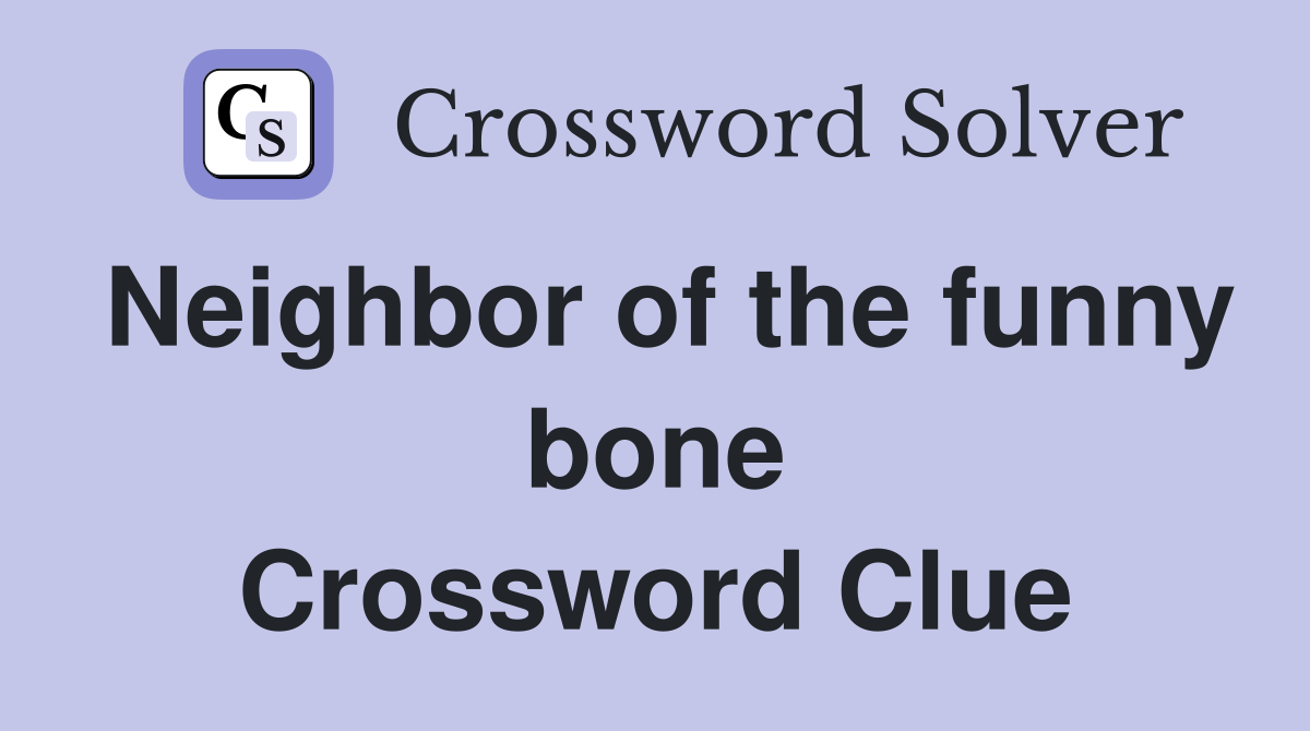 Neighbor of the funny bone Crossword Clue