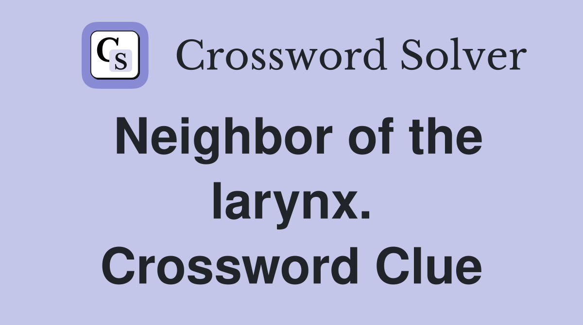 Neighbor of the larynx. Crossword Clue
