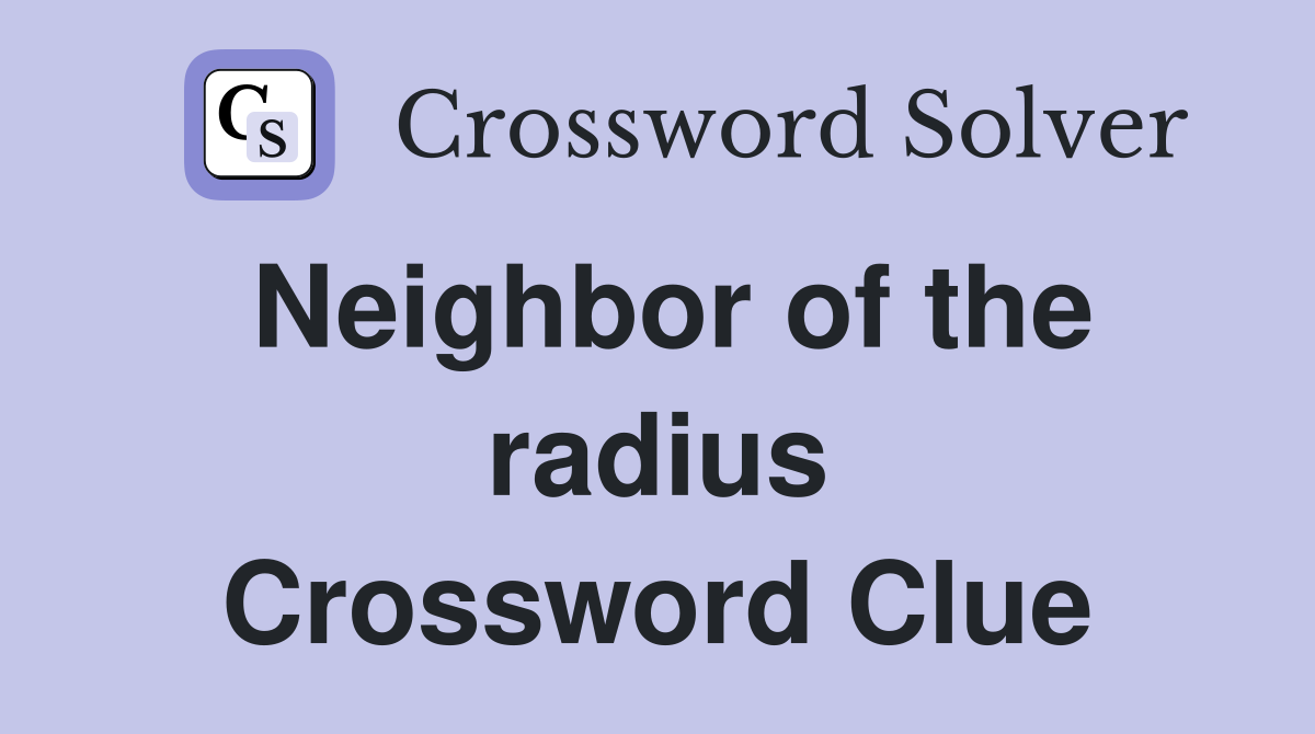 Neighbor of the radius Crossword Clue