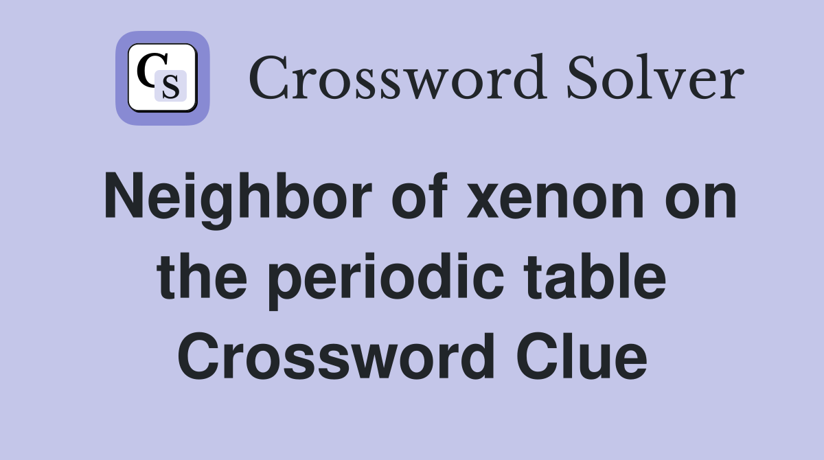 Neighbor of xenon on the periodic table Crossword Clue