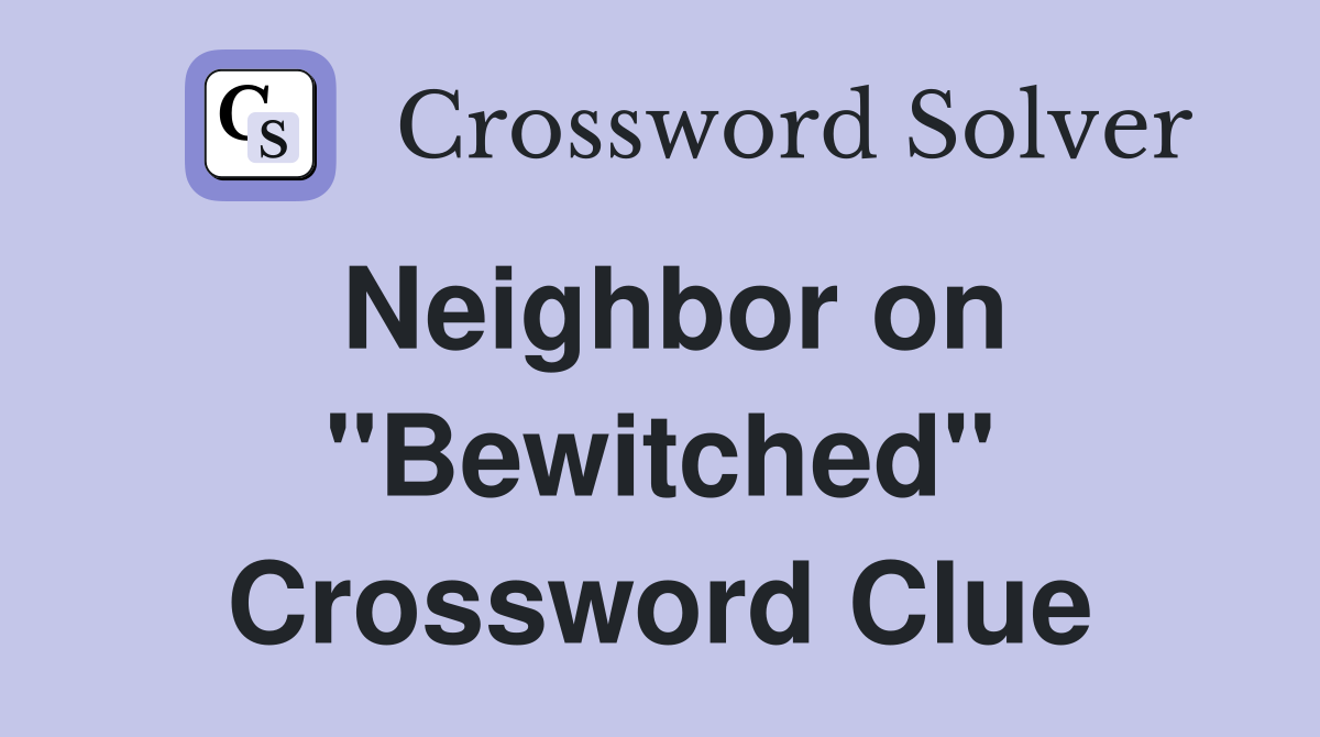 Neighbor on "Bewitched" Crossword Clue