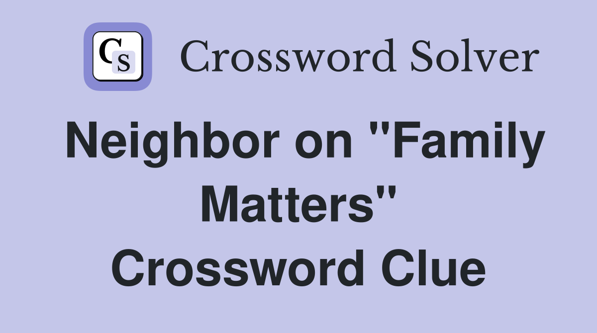 Neighbor on "Family Matters" Crossword Clue