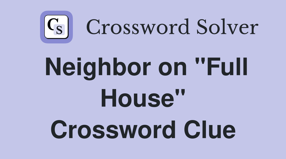 Neighbor on "Full House" Crossword Clue
