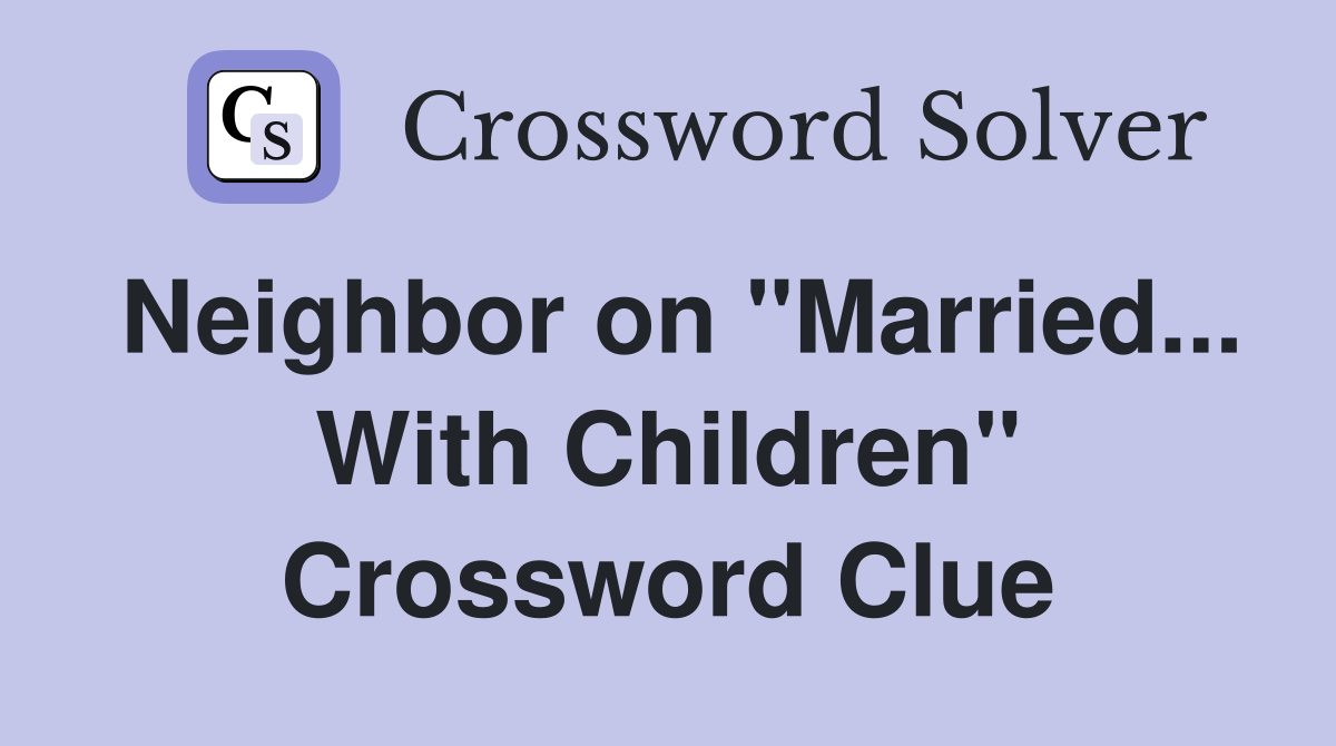 Neighbor on "Married... With Children" Crossword Clue