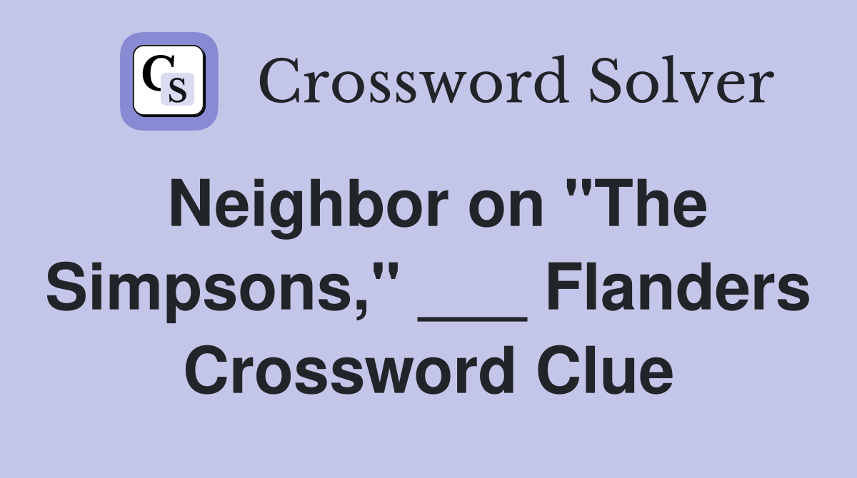Neighbor on "The Simpsons," ___ Flanders Crossword Clue
