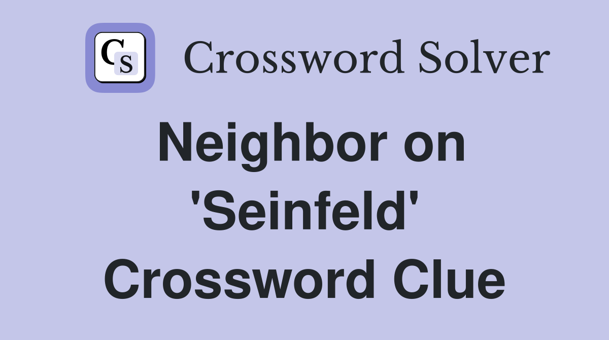 Neighbor on 'Seinfeld' Crossword Clue