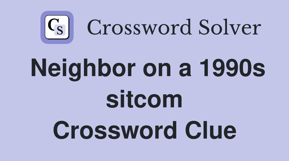 Neighbor on a 1990s sitcom Crossword Clue