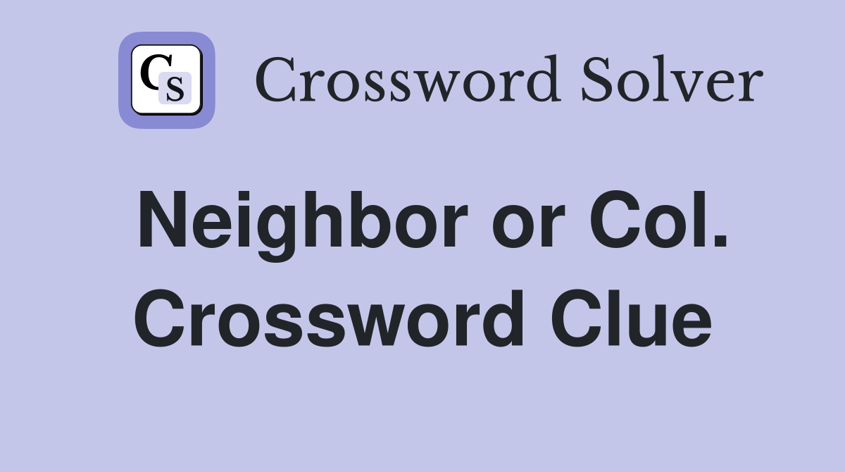 Neighbor or Col. Crossword Clue