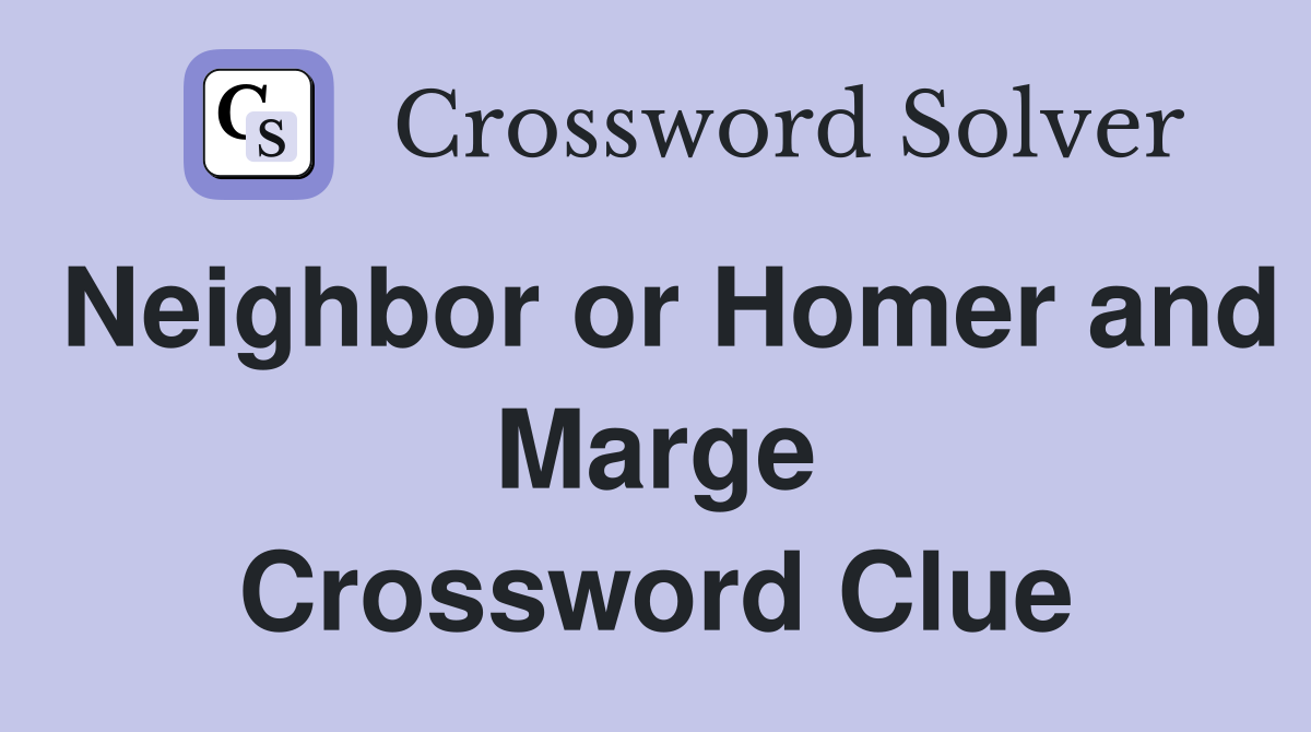 Neighbor or Homer and Marge Crossword Clue