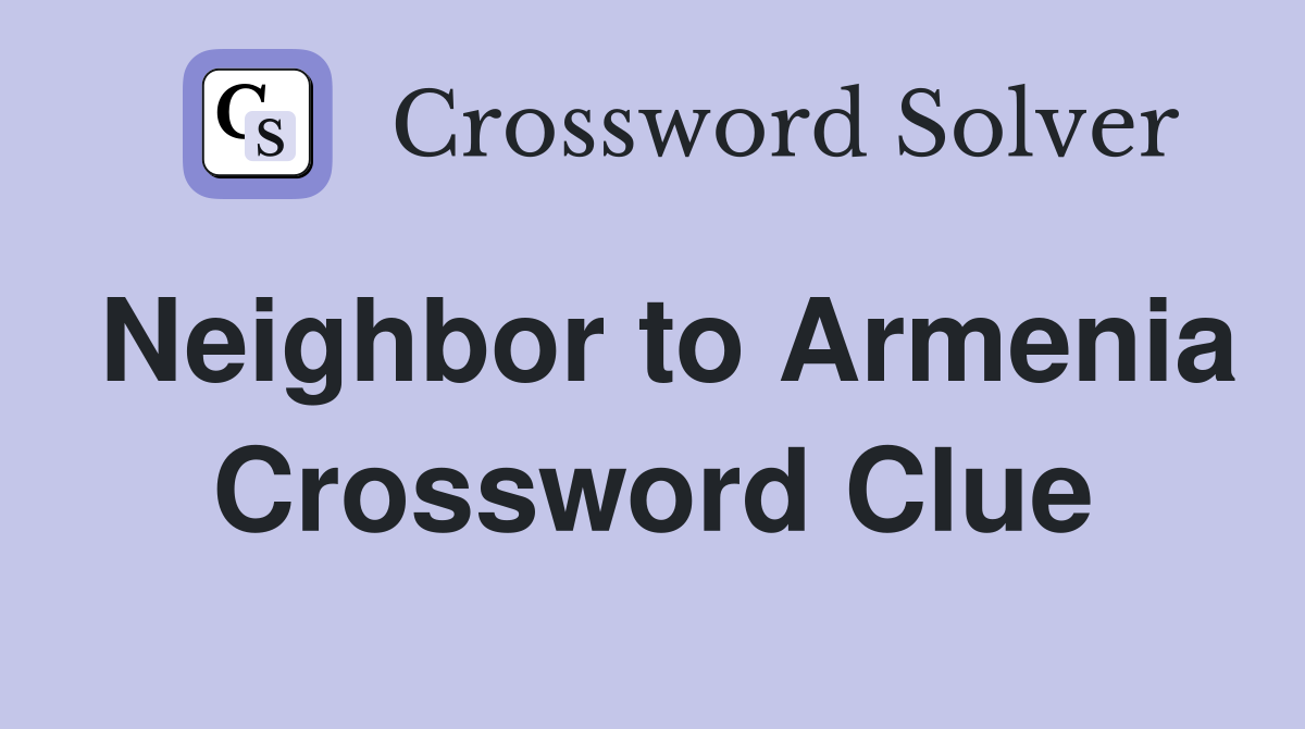 Neighbor to Armenia Crossword Clue