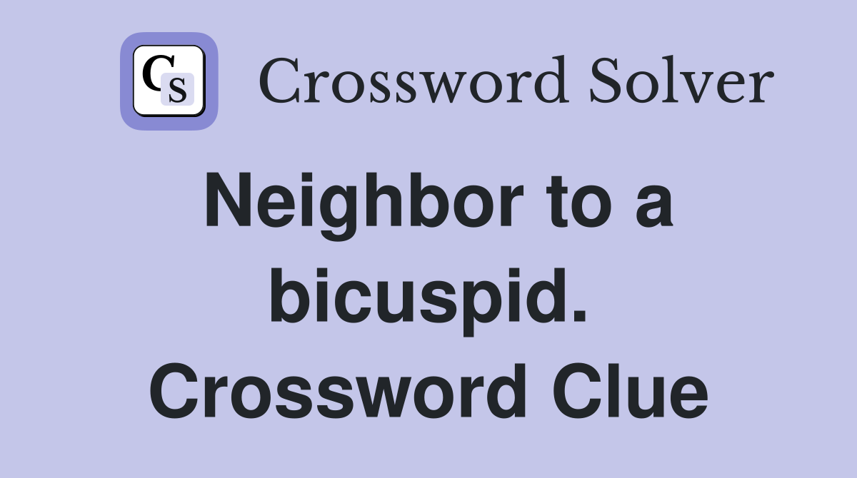 Neighbor to a bicuspid. Crossword Clue