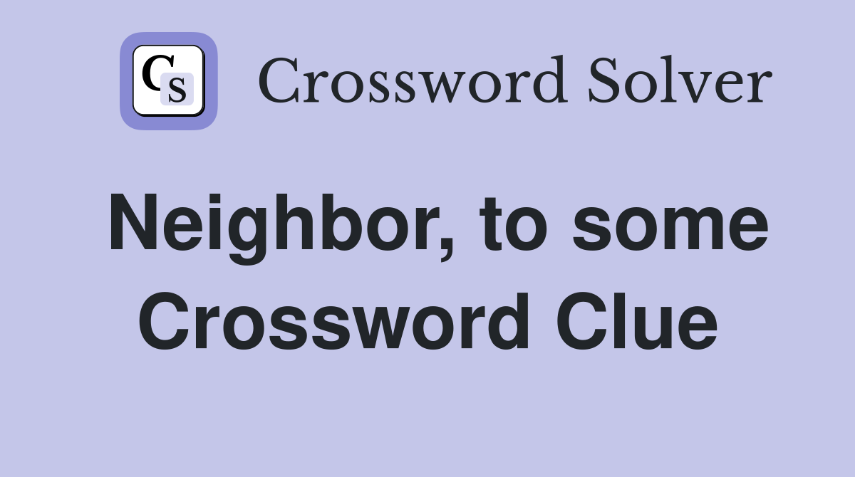 Neighbor, to some Crossword Clue