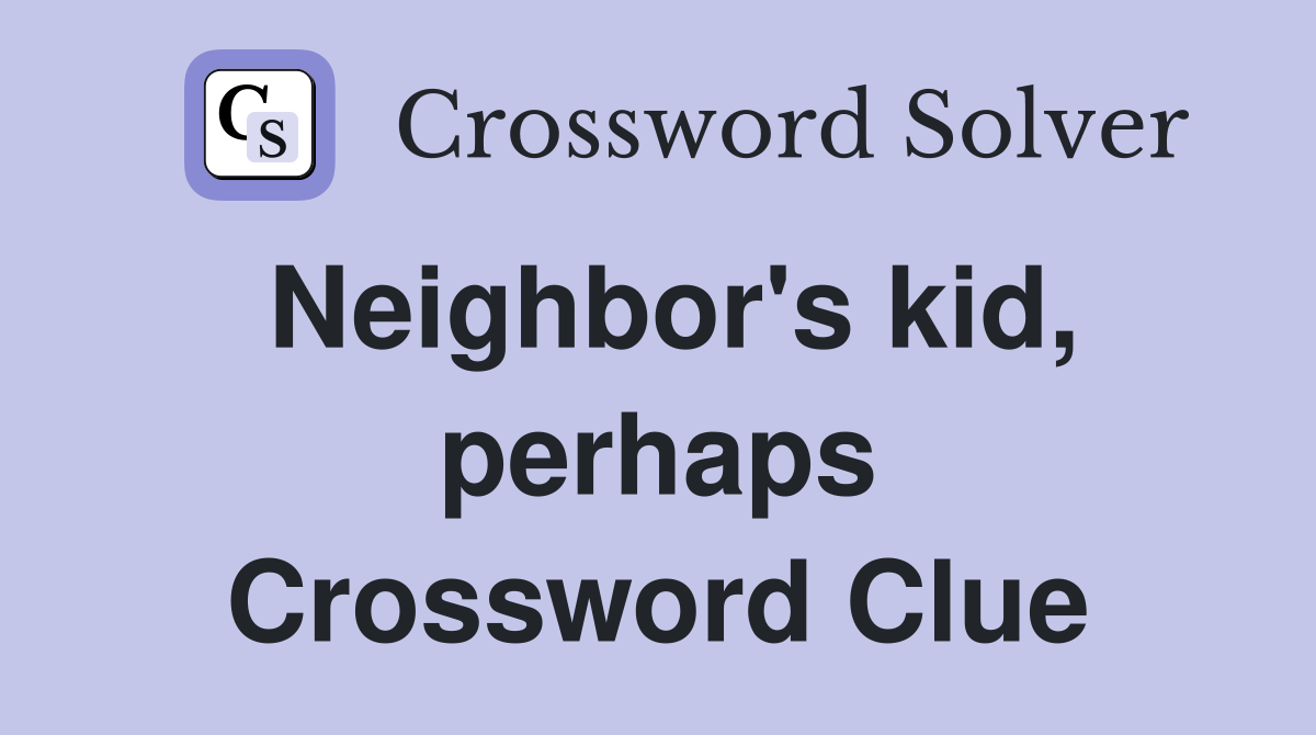 Neighbor's kid, perhaps Crossword Clue