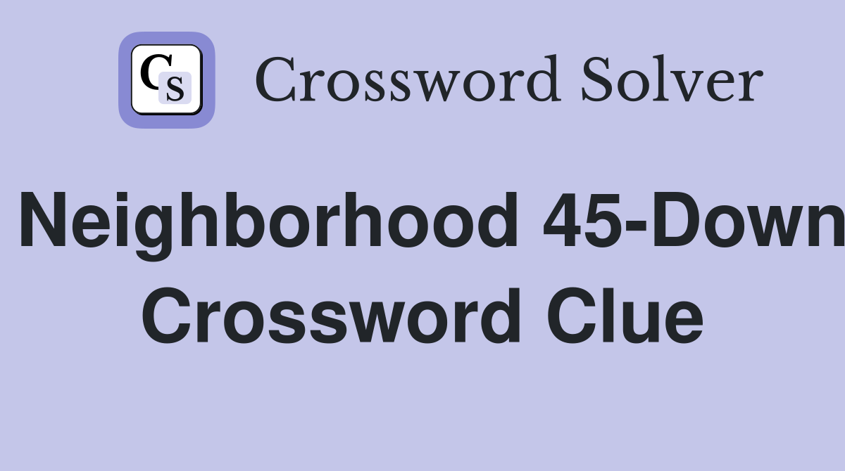 Neighborhood 45-Down Crossword Clue