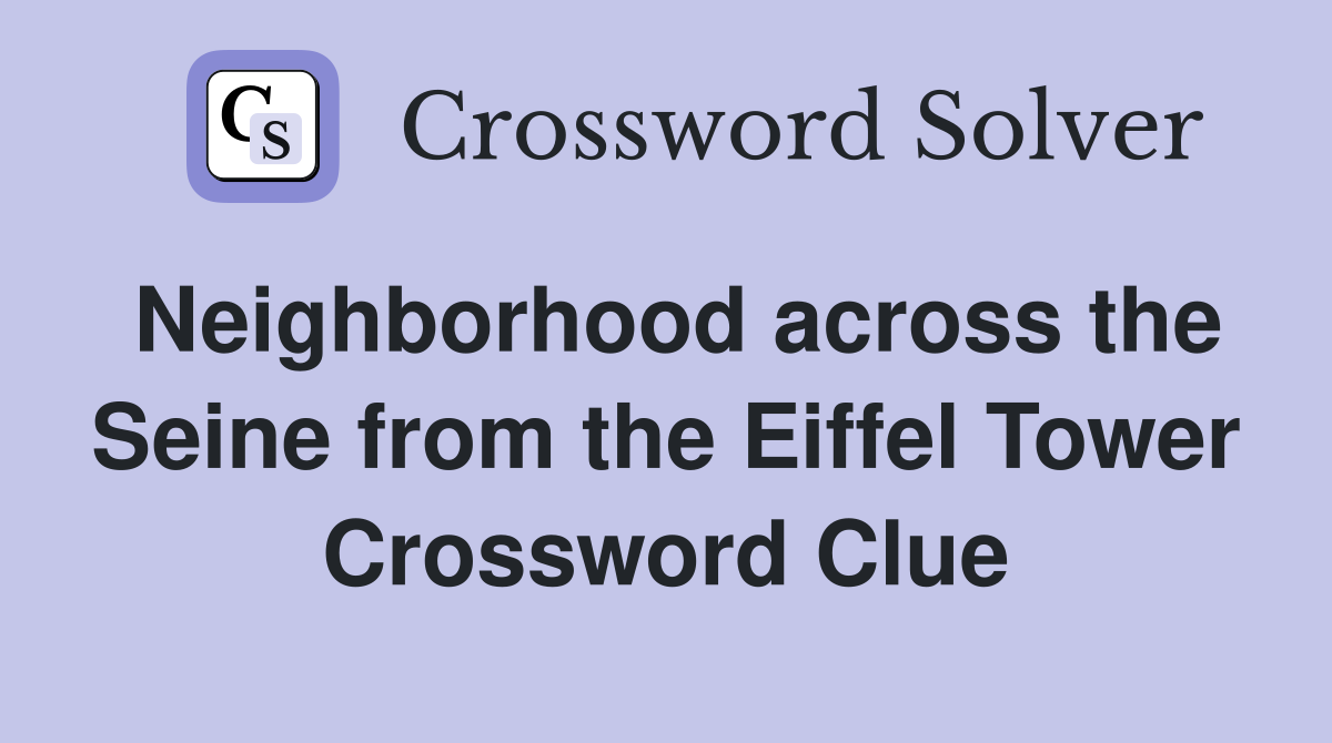 Neighborhood across the Seine from the Eiffel Tower Crossword Clue