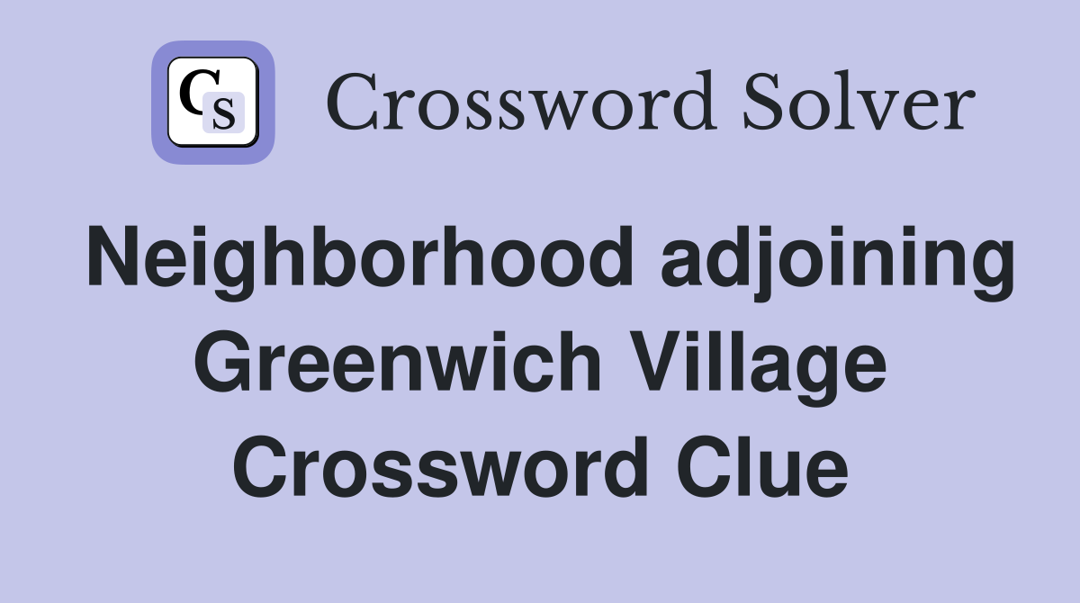 Neighborhood adjoining Greenwich Village Crossword Clue