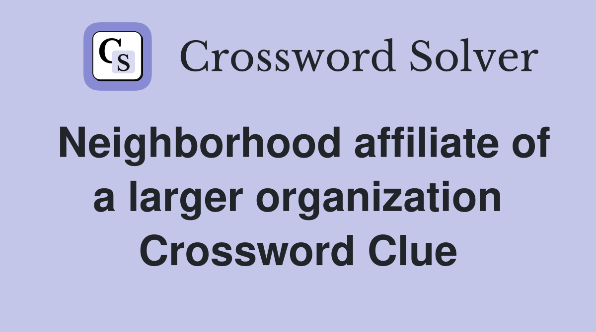 Neighborhood affiliate of a larger organization Crossword Clue